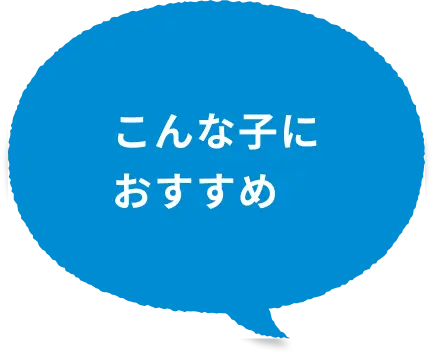 こんな子におすすめ